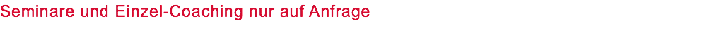 Seminare und Einzel-Coaching nur auf Anfrage 
